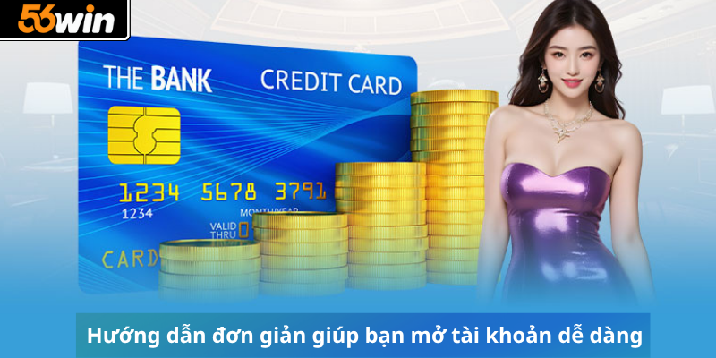 Hướng dẫn đơn giản giúp bạn mở tài khoản dễ dàng