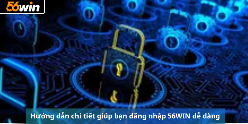 Hướng dẫn chi tiết giúp bạn đăng nhập 56WIN dễ dàng