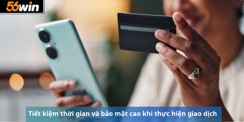 Tiết kiệm thời gian và bảo mật cao khi thực hiện giao dịch 