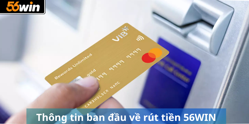Thông tin ban đầu về rút tiền 56WIN