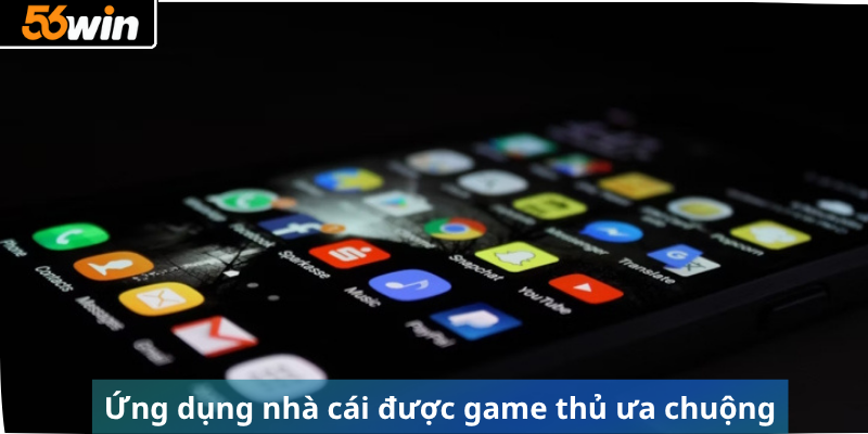 Ứng dụng nhà cái được game thủ ưa chuộng