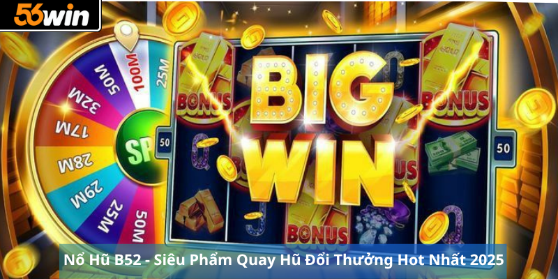 Nổ Hũ B52 - Siêu Phẩm Quay Hũ Đổi Thưởng Hot Nhất 2025