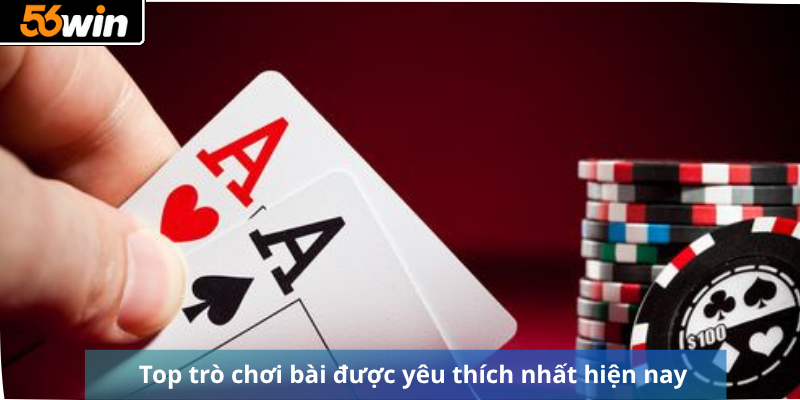 Top trò chơi bài được yêu thích nhất hiện nay