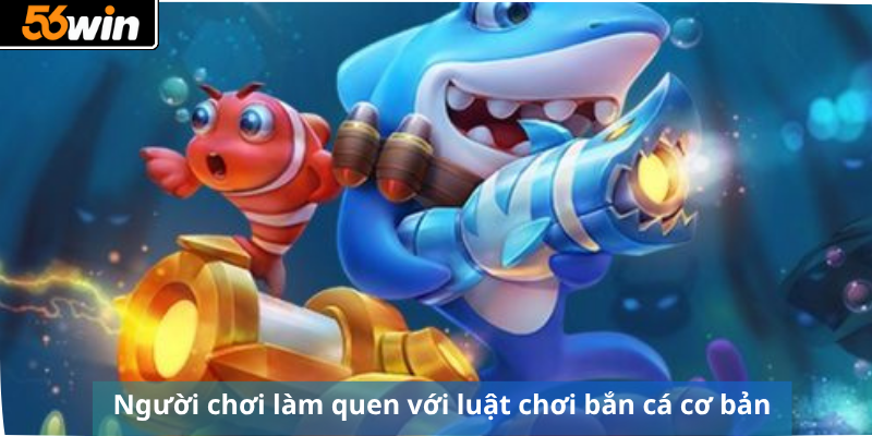 Người chơi làm quen với luật chơi bắn cá cơ bản