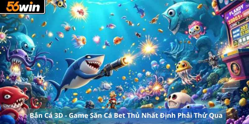 Bắn Cá 3D - Game Săn Cá Bet Thủ Nhất Định Phải Thử Qua