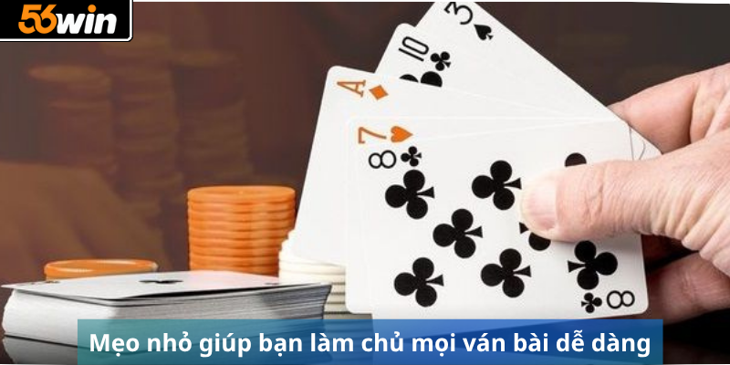 Mẹo nhỏ giúp bạn làm chủ mọi ván bài dễ dàng