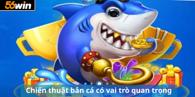 Chiến thuật bắn cá có vai trò quan trọng