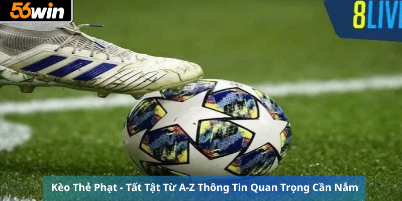 Kèo Thẻ Phạt - Tất Tật Từ A-Z Thông Tin Quan Trọng Cần Nắm