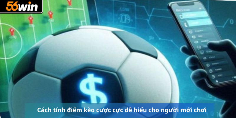 Cách tính điểm kèo cược cực dễ hiểu cho người mới chơi
