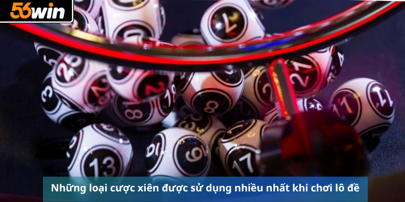 Những loại cược xiên được sử dụng nhiều nhất khi chơi lô đề