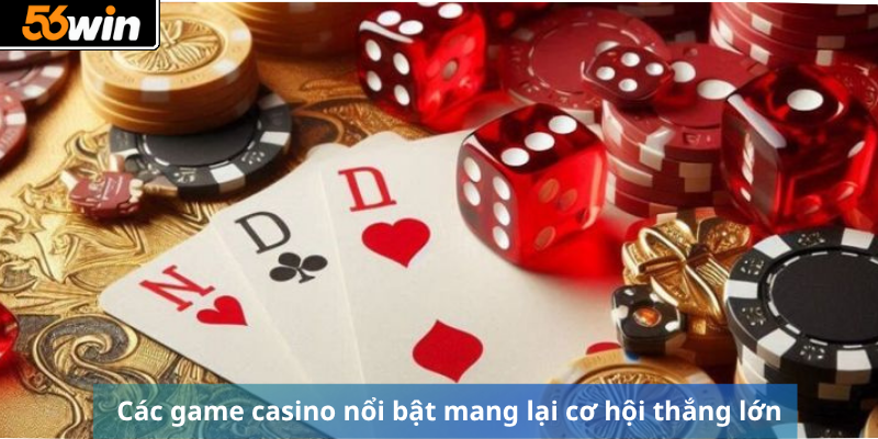 Các game casino nổi bật mang lại cơ hội thắng lớn