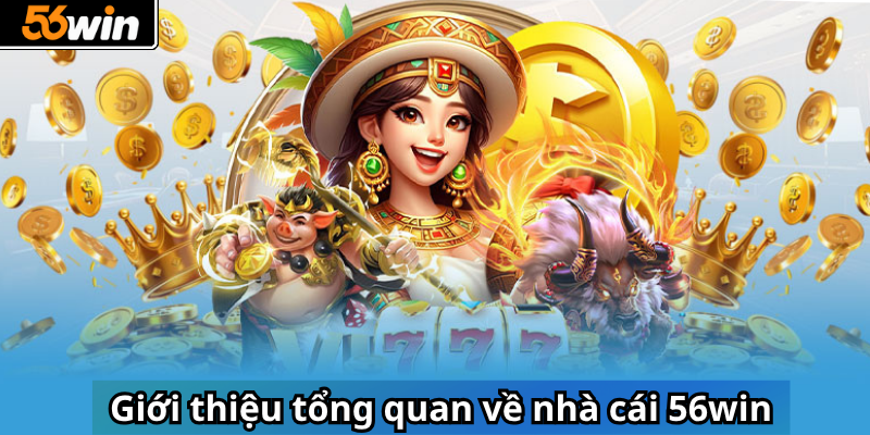 Giới thiệu tổng quan về nhà cái 56win