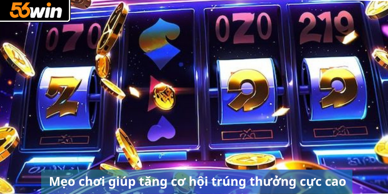 Mẹo chơi giúp tăng cơ hội trúng thưởng cực cao