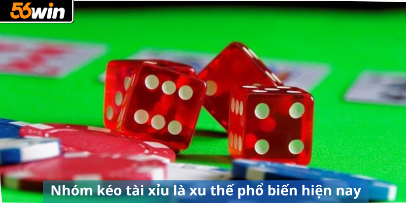 Nhóm kéo tài xỉu là xu thế phổ biến hiện nay