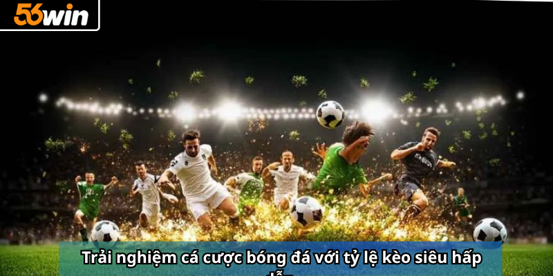 Trải nghiệm các cược bóng đá với tỷ lệ kèo siêu hấp dẫn
